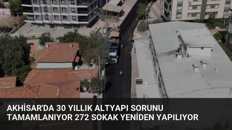 Akhisar’da 30 Yıllık Altyapı Sorunu Tamamlanıyor 272 Sokak Yeniden Yapılıyor