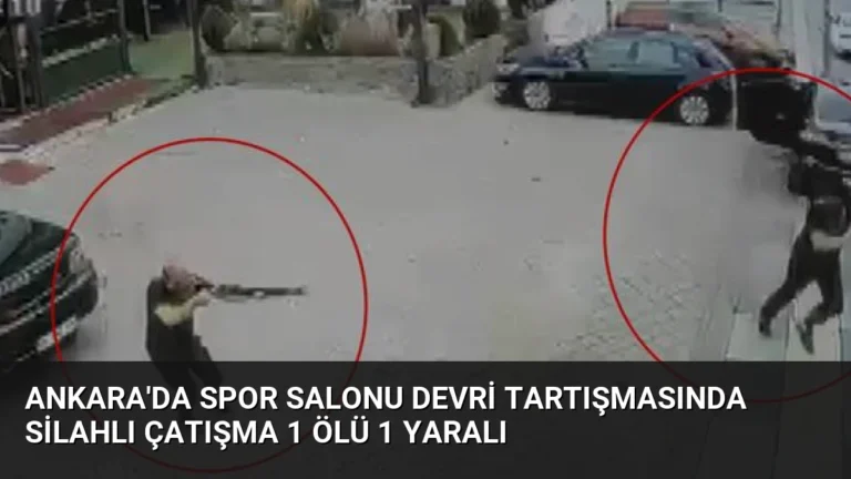 Ankara’da Spor Salonu Devri Tartışmasında Silahlı Çatışma 1 Ölü 1 Yaralı