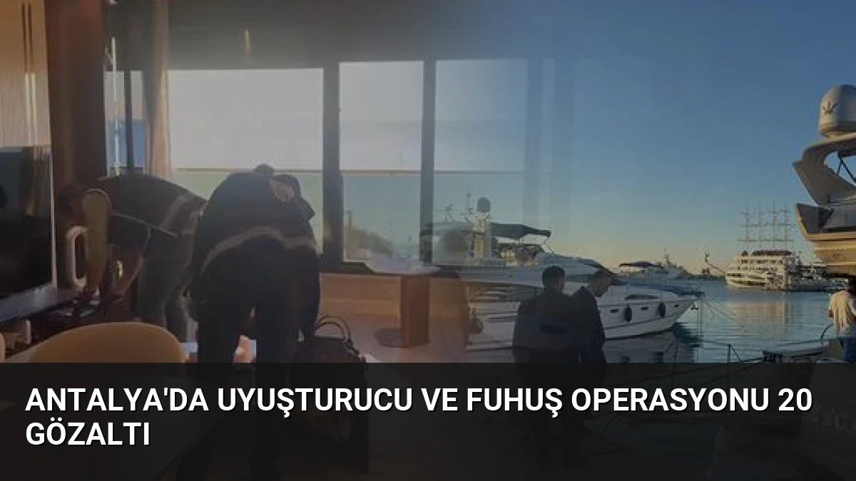 Antalya’da Uyuşturucu ve Fuhuş Operasyonu 20 Gözaltı