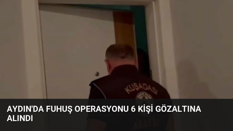 Aydın’da Fuhuş Operasyonu 6 Kişi Gözaltına Alındı