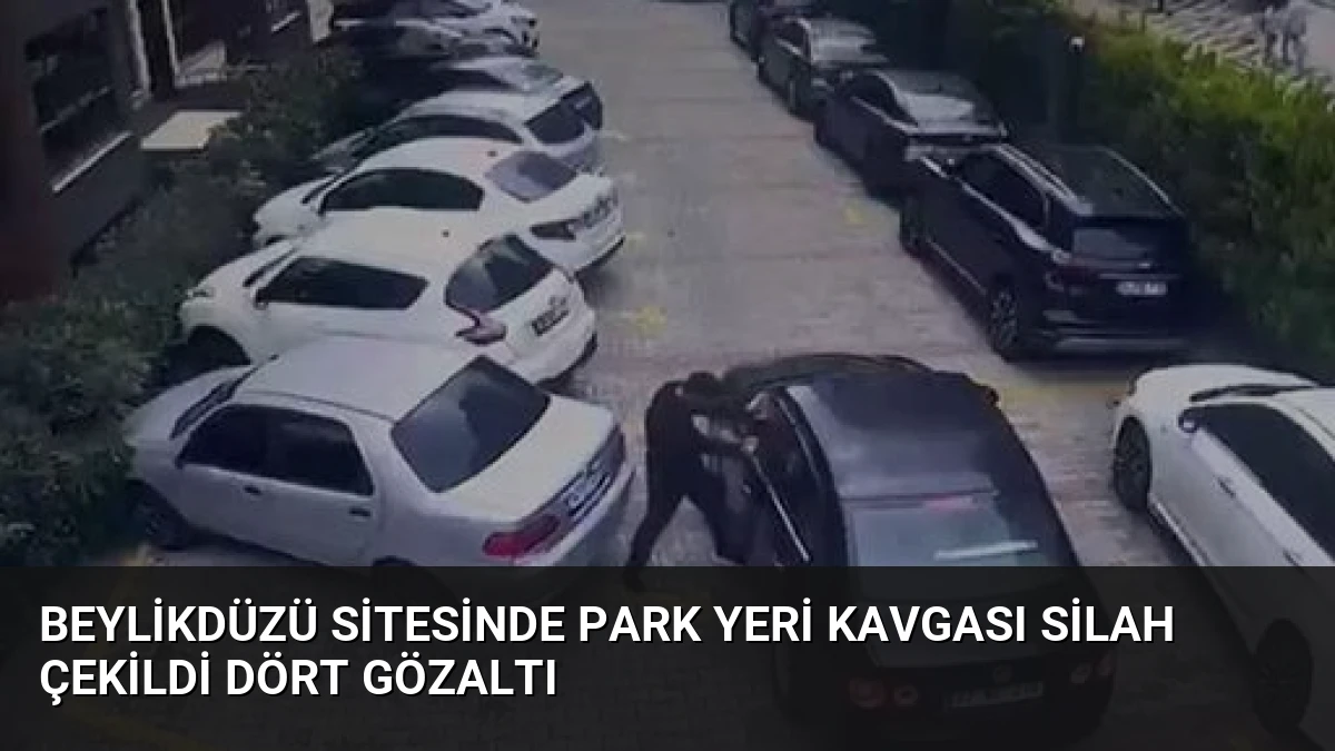 Beylikdüzü Sitesinde Park Yeri Kavgası Silah Çekildi Dört Gözaltı