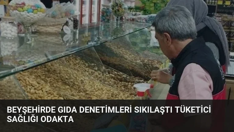 Beyşehirde Gıda Denetimleri Sıkılaştı Tüketici Sağlığı Odakta