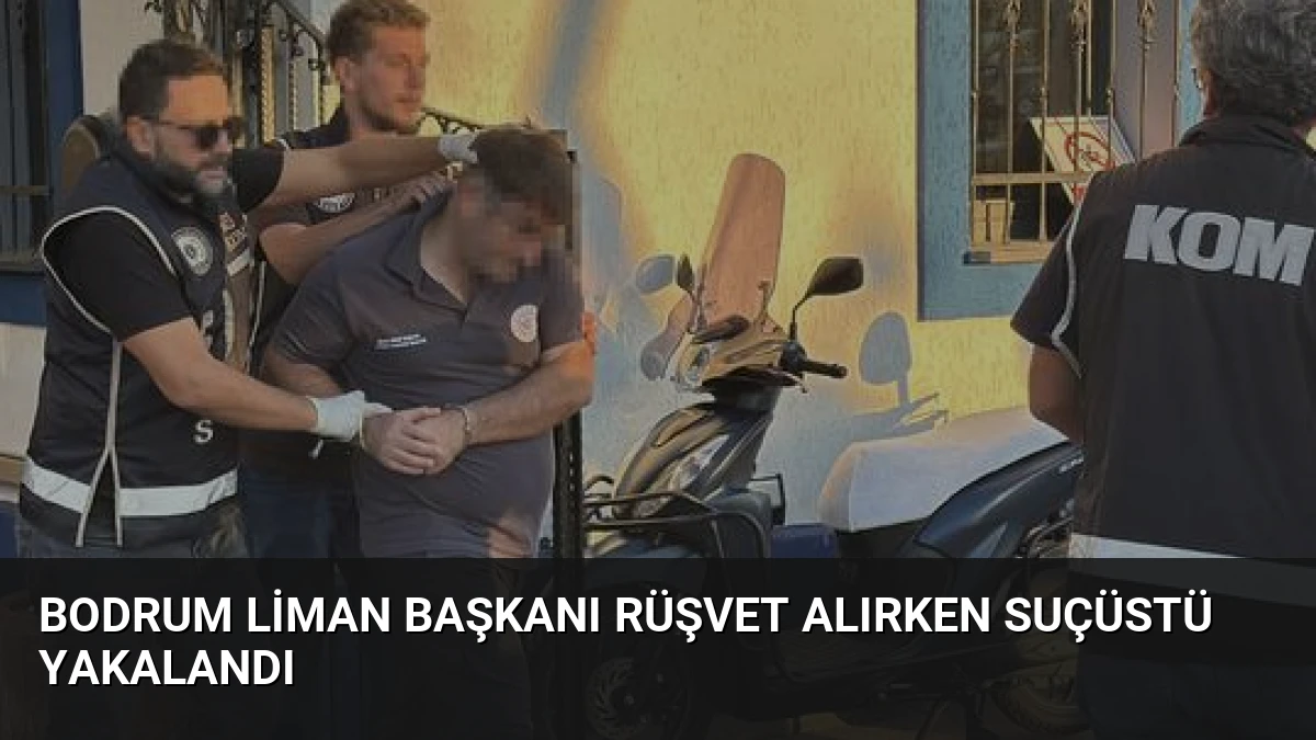 Bodrum Liman Başkanı Rüşvet Alırken Suçüstü Yakalandı