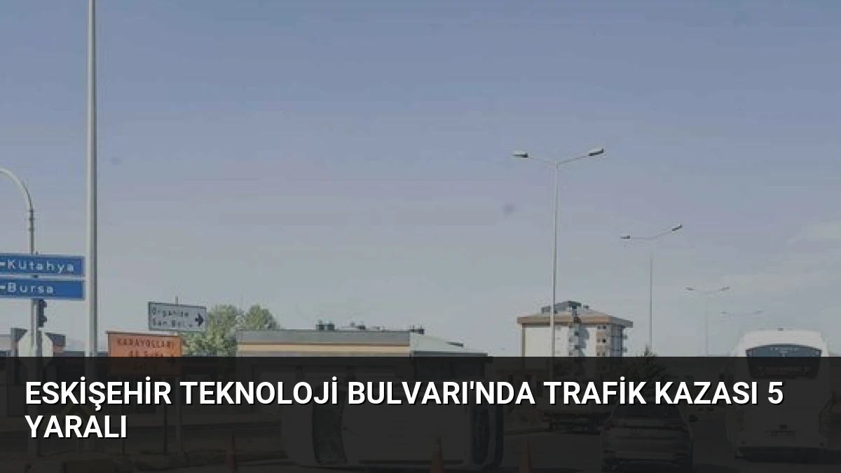Eskişehir Teknoloji Bulvarı’nda Trafik Kazası 5 Yaralı