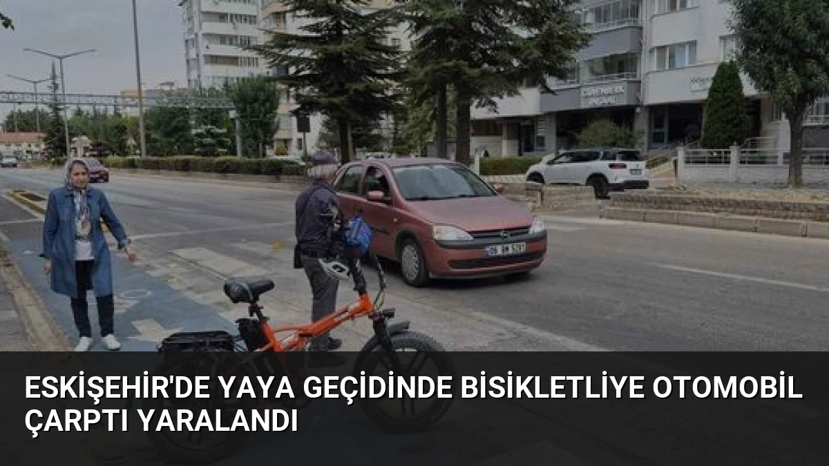 Eskişehir’de Yaya Geçidinde Bisikletliye Otomobil Çarptı Yaralandı