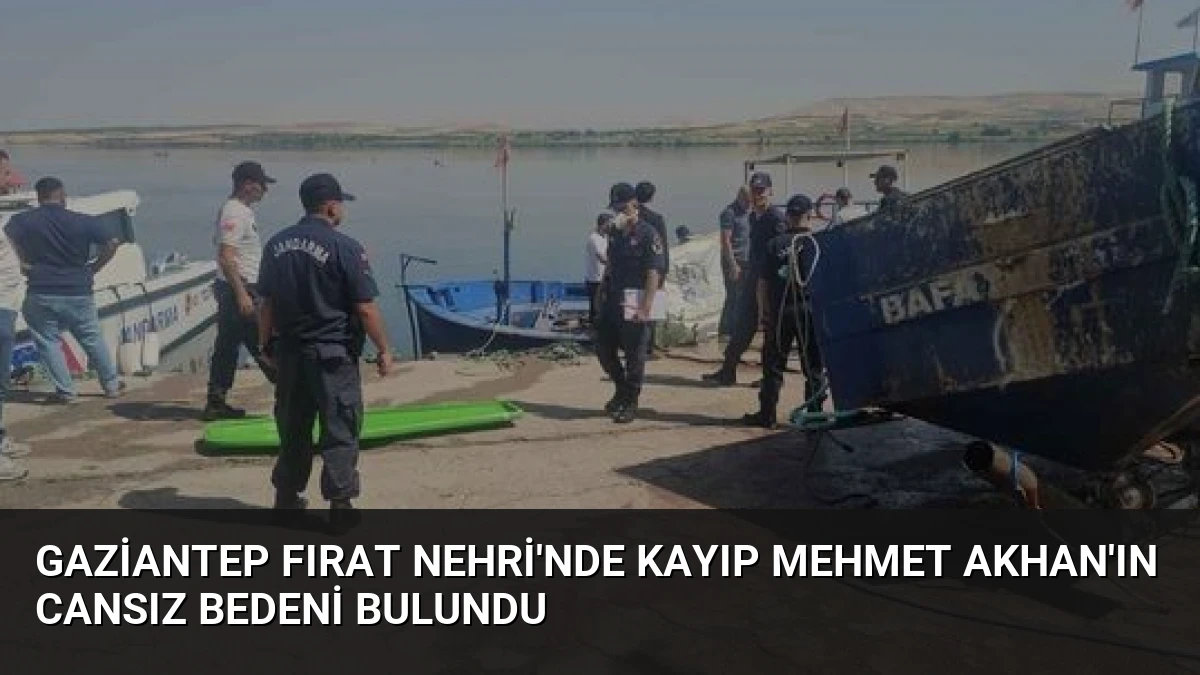 Gaziantep Fırat Nehri’nde Kayıp Mehmet Akhan’ın Cansız Bedeni Bulundu