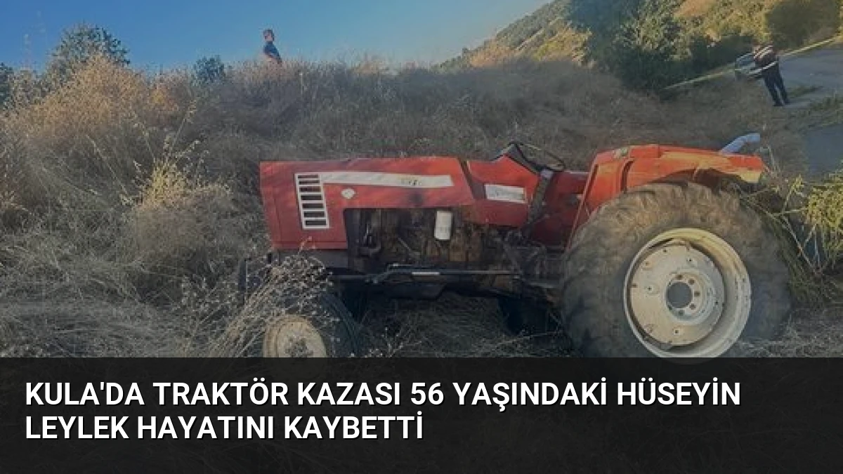 Kula’da Traktör Kazası 56 Yaşındaki Hüseyin Leylek Hayatını Kaybetti