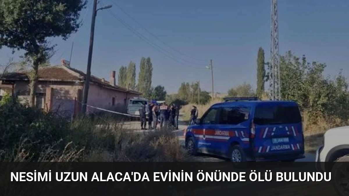 Nesimi Uzun Alaca’da Evinin Önünde Ölü Bulundu