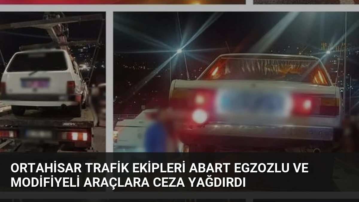 Ortahisar Trafik Ekipleri Abart Egzozlu ve Modifiyeli Araçlara Ceza Yağdırdı