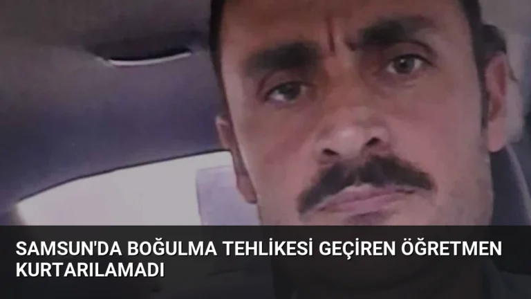 Samsun’da Boğulma Tehlikesi Geçiren Öğretmen Kurtarılamadı