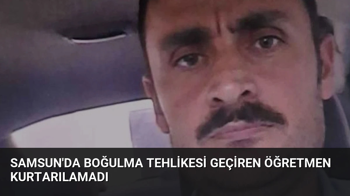 Samsun’da Boğulma Tehlikesi Geçiren Öğretmen Kurtarılamadı