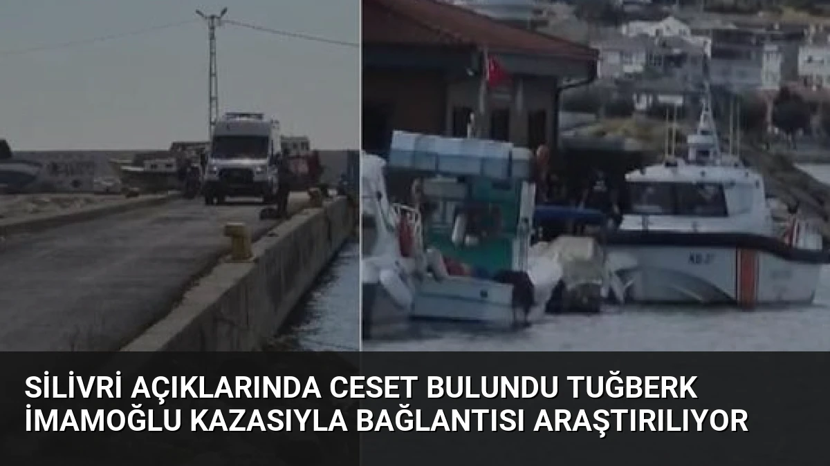 Silivri Açıklarında Ceset Bulundu Tuğberk İmamoğlu Kazasıyla Bağlantısı Araştırılıyor