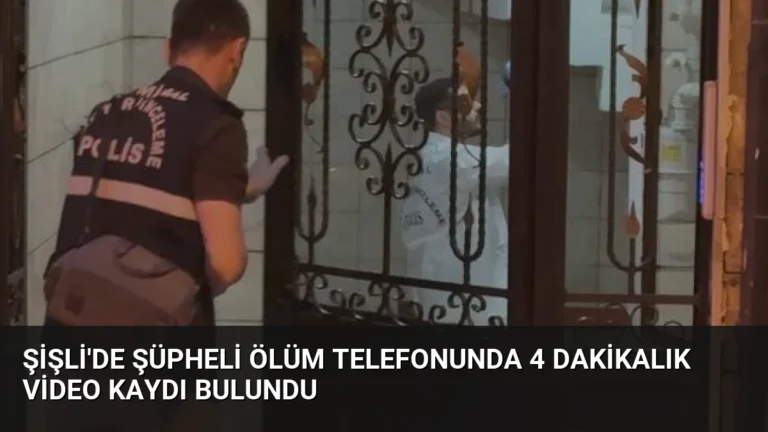 Şişli’de Şüpheli Ölüm Telefonunda 4 Dakikalık Video Kaydı Bulundu