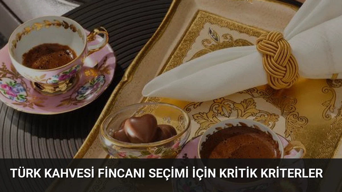 Türk Kahvesi Fincanı Seçimi İçin Kritik Kriterler