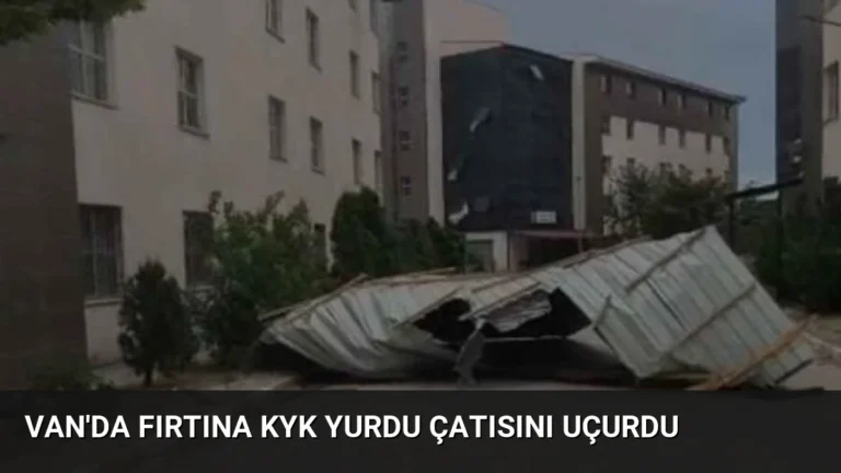 Van’da Fırtına KYK Yurdu Çatısını Uçurdu