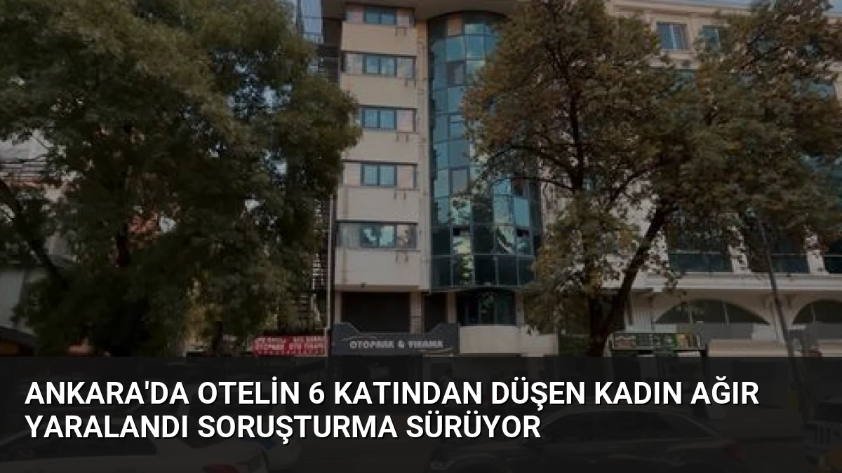 Ankara’da Otelin 6 Katından Düşen Kadın Ağır Yaralandı Soruşturma Sürüyor