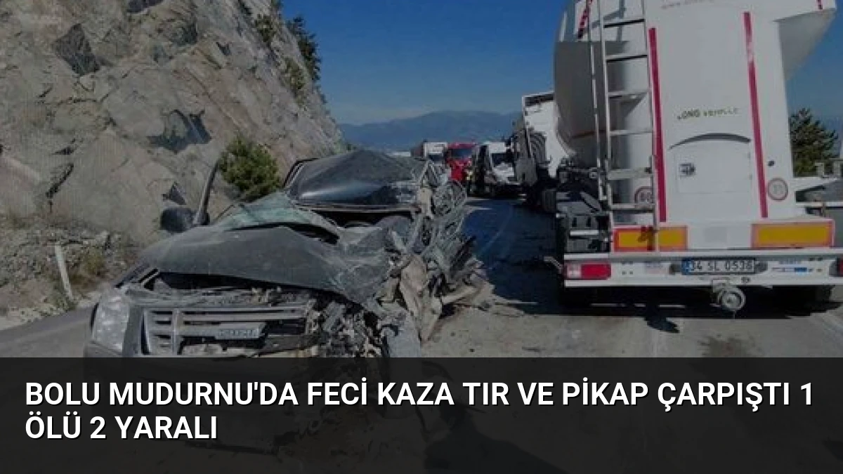 Bolu Mudurnu’da Feci Kaza Tır ve Pikap Çarpıştı 1 Ölü 2 Yaralı