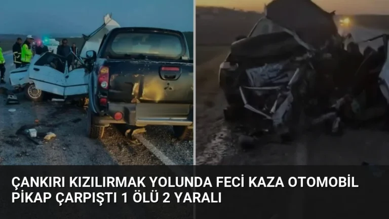 Çankırı Kızılırmak Yolunda Feci Kaza Otomobil Pikap Çarpıştı 1 Ölü 2 Yaralı