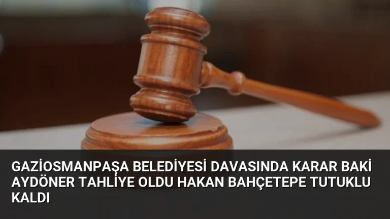 Gaziosmanpaşa Belediyesi Davasında Karar Baki Aydöner Tahliye Oldu Hakan Bahçetepe Tutuklu Kaldı