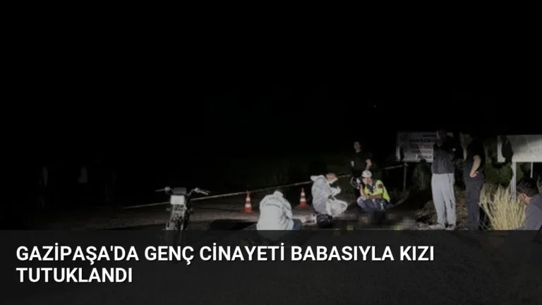 Gazipaşa’da Genç Cinayeti Babasıyla Kızı Tutuklandı