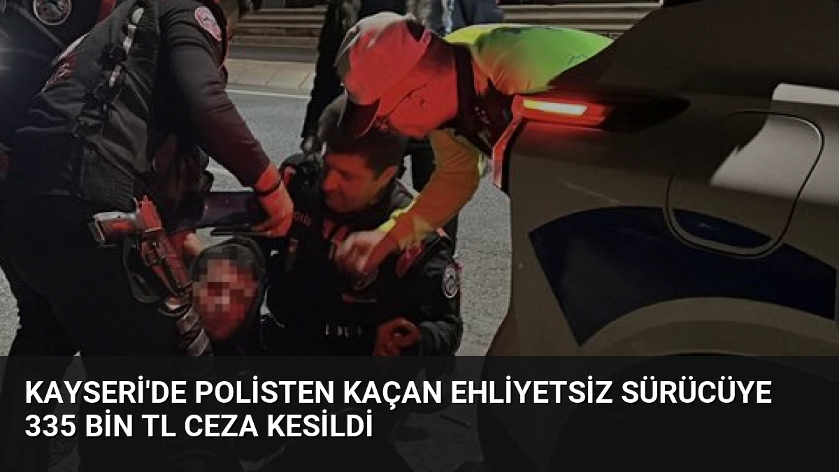 Kayseri’de Polisten Kaçan Ehliyetsiz Sürücüye 335 Bin TL Ceza Kesildi