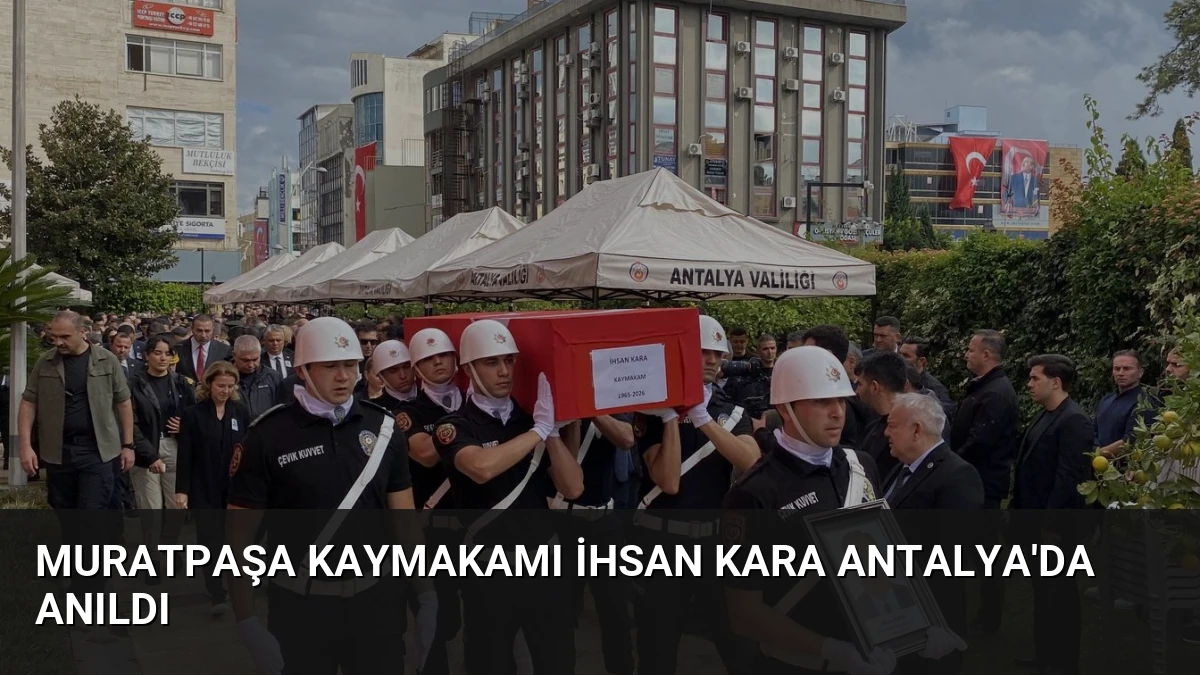 Muratpaşa Kaymakamı İhsan Kara Antalya’da Anıldı