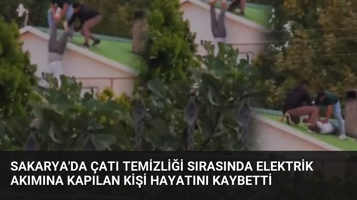 Sakarya’da Çatı Temizliği Sırasında Elektrik Akımına Kapılan Kişi Hayatını Kaybetti
