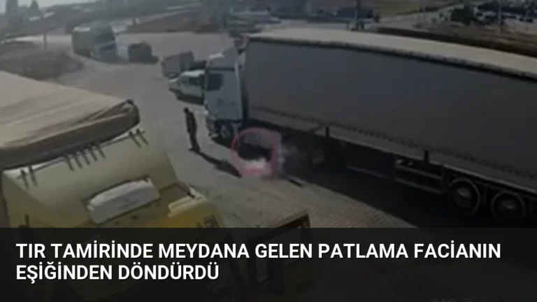 Tır Tamirinde Meydana Gelen Patlama Facianın Eşiğinden Döndürdü